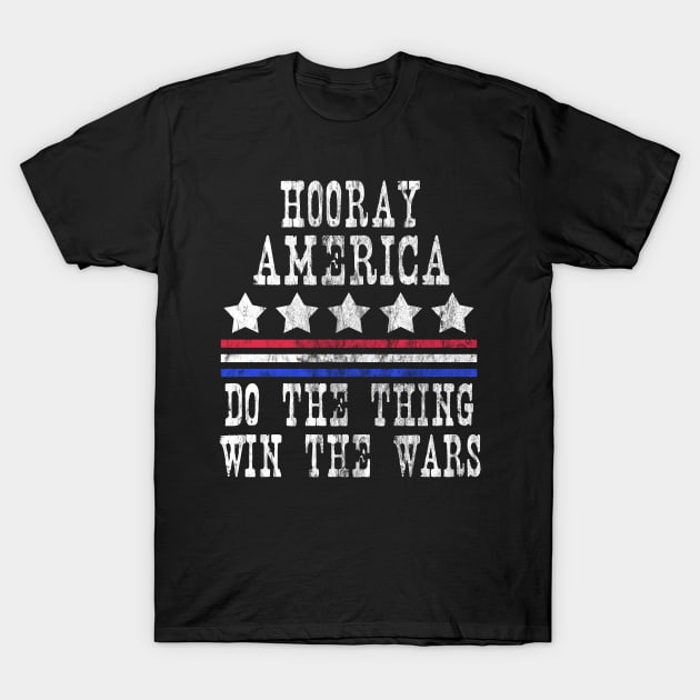 Hooray America Do The Things Win The Wars T-Shirt by joshp214